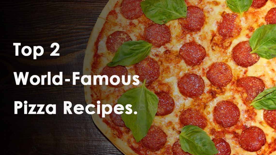 Top 2 World-Famous Pizza Recipes.