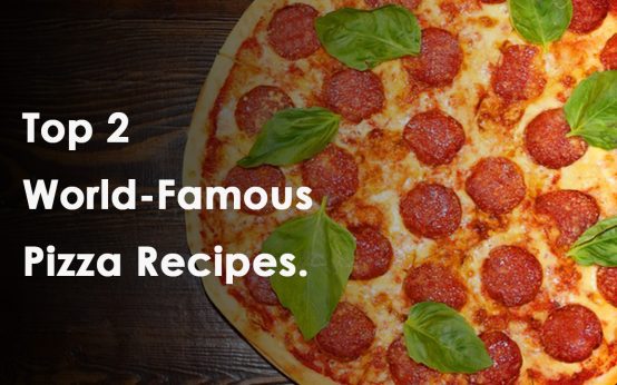 Top 2 World-Famous Pizza Recipes.