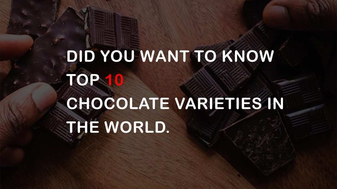 Did you want to know top 10 chocolate varieties in the world.