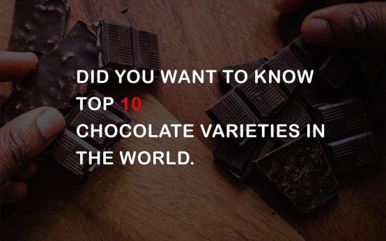 Did you want to know top 10 chocolate varieties in the world.