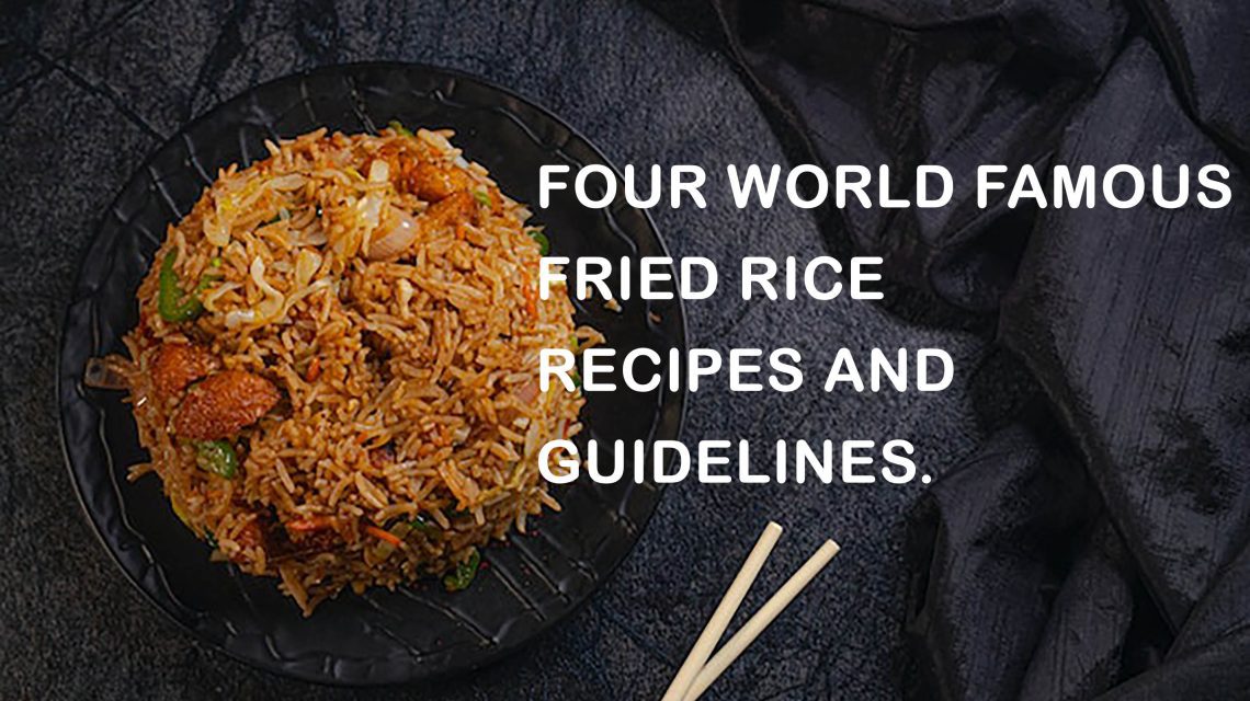 Four World Famous Fried Rice Recipes and Guidelines.